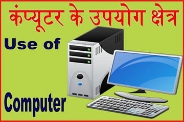 Computer के उपयोग क्षेत्र व कंप्यूटर के उपयोग क्या है. Use of Computer in Hindi.