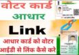 वोटर कार्ड आधार कार्ड से लिंक करना हुआ आसान। यहाँ से करे Voter ID-Aadhaar Link