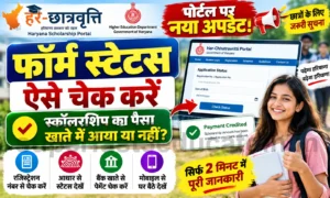 हर-छात्रवृत्ति पोर्टल पर बड़ा बदलाव: अब ऐसे चेक करें फॉर्म स्टेटस, स्कॉलरशिप का पैसा खाते में आया या नहीं? Har Chhatravratti Scholarship Status Check: हरियाणा छात्रवृत्ति स्टेटस देखें